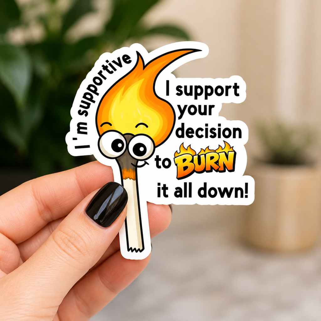I Support Your Decision to Burn It All Down Sticker | Funny Sarcastic Vinyl Decal | Burnout Humor Laptop Water Bottle Sticker