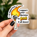I Support Your Decision to Burn It All Down Sticker | Funny Sarcastic Vinyl Decal | Burnout Humor Laptop Water Bottle Sticker