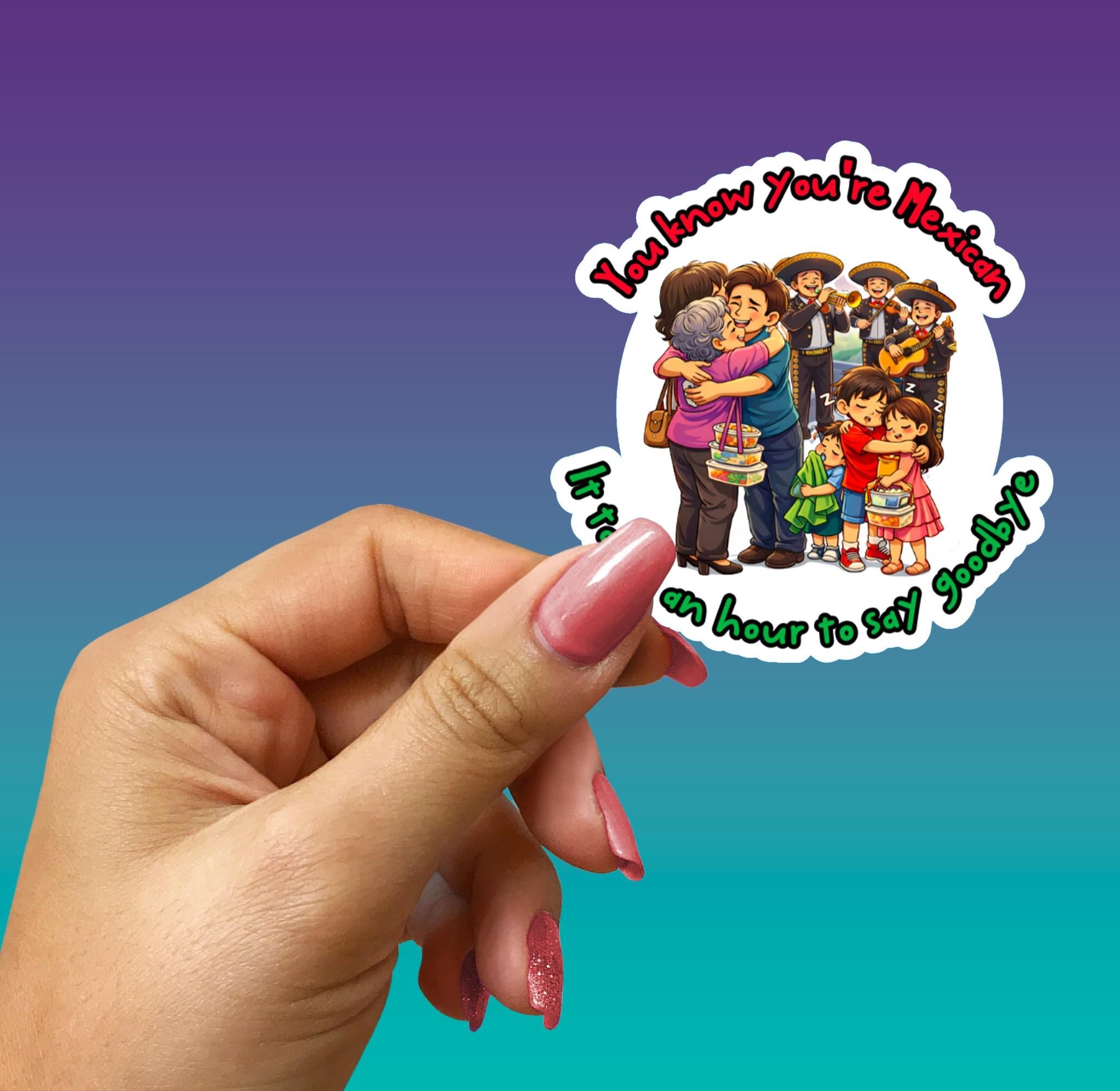 You know you are Mexican vinyl sticker | I takes an hour to say goodbye | funny sticker
