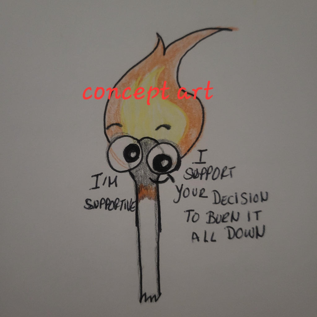 I'm Supportive.  I support your decision to burn it all down Sticker