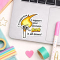 I'm Supportive.  I support your decision to burn it all down Sticker