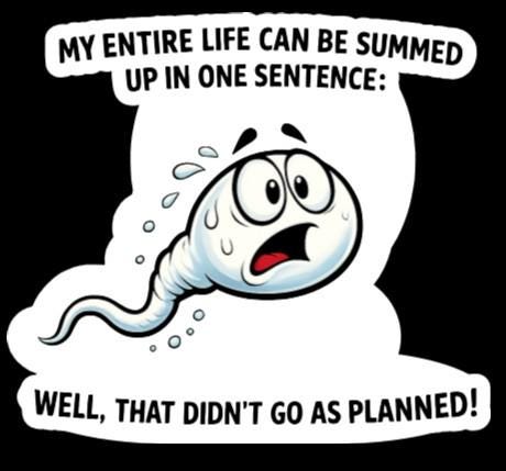 Funny Vinyl Sticker – Sarcastic Adult  Humor Decal- sperm - life meme (Water Resistant)
